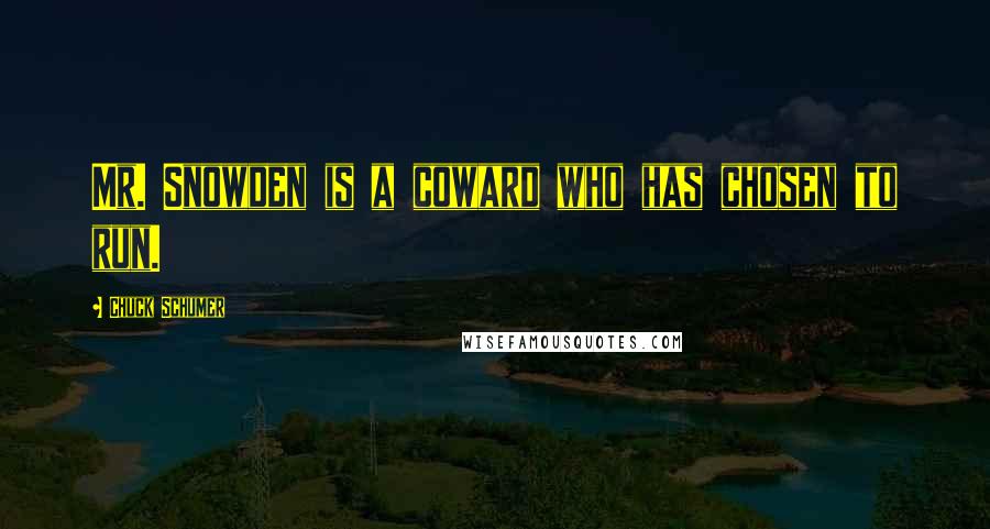 Chuck Schumer Quotes: Mr. Snowden is a coward who has chosen to run.