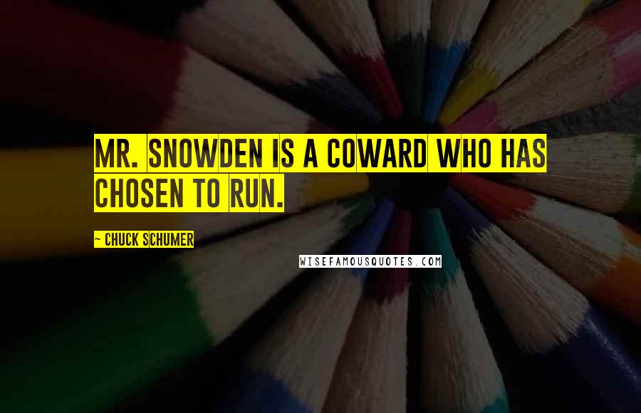 Chuck Schumer Quotes: Mr. Snowden is a coward who has chosen to run.