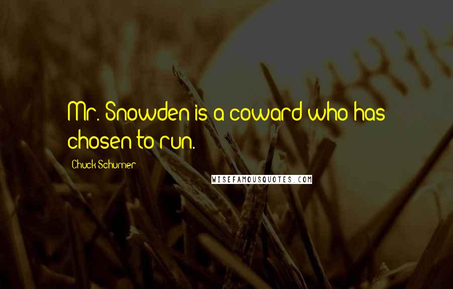 Chuck Schumer Quotes: Mr. Snowden is a coward who has chosen to run.