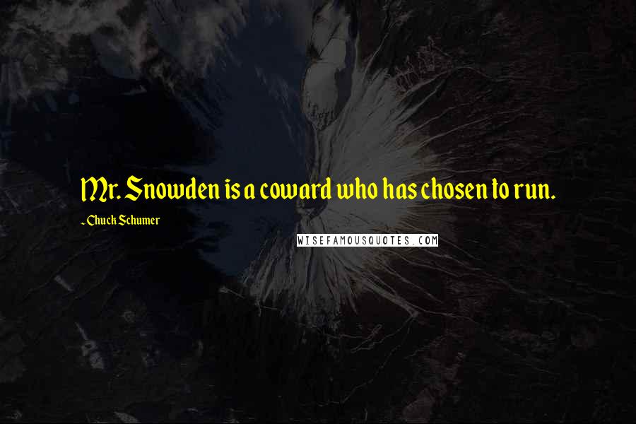 Chuck Schumer Quotes: Mr. Snowden is a coward who has chosen to run.