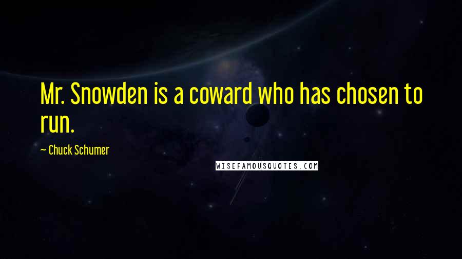 Chuck Schumer Quotes: Mr. Snowden is a coward who has chosen to run.