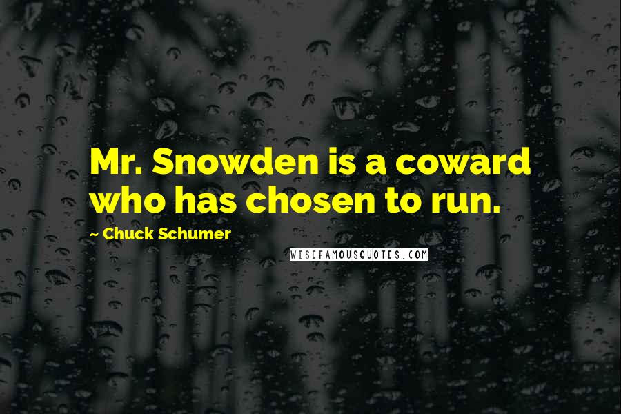 Chuck Schumer Quotes: Mr. Snowden is a coward who has chosen to run.