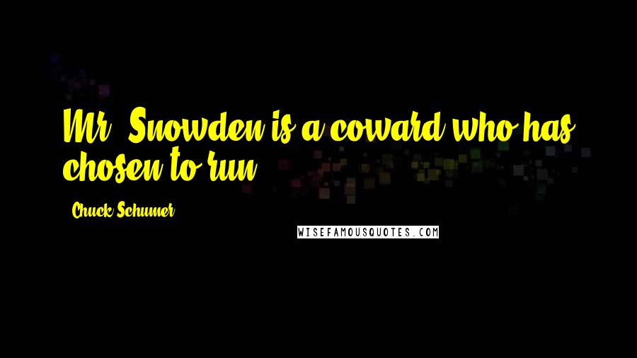 Chuck Schumer Quotes: Mr. Snowden is a coward who has chosen to run.