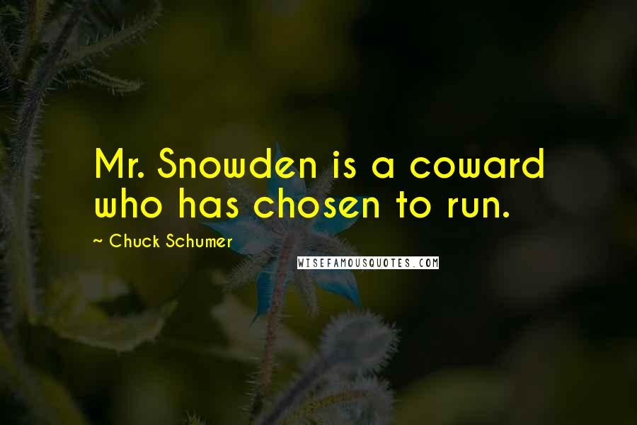 Chuck Schumer Quotes: Mr. Snowden is a coward who has chosen to run.