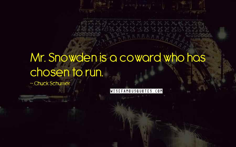 Chuck Schumer Quotes: Mr. Snowden is a coward who has chosen to run.