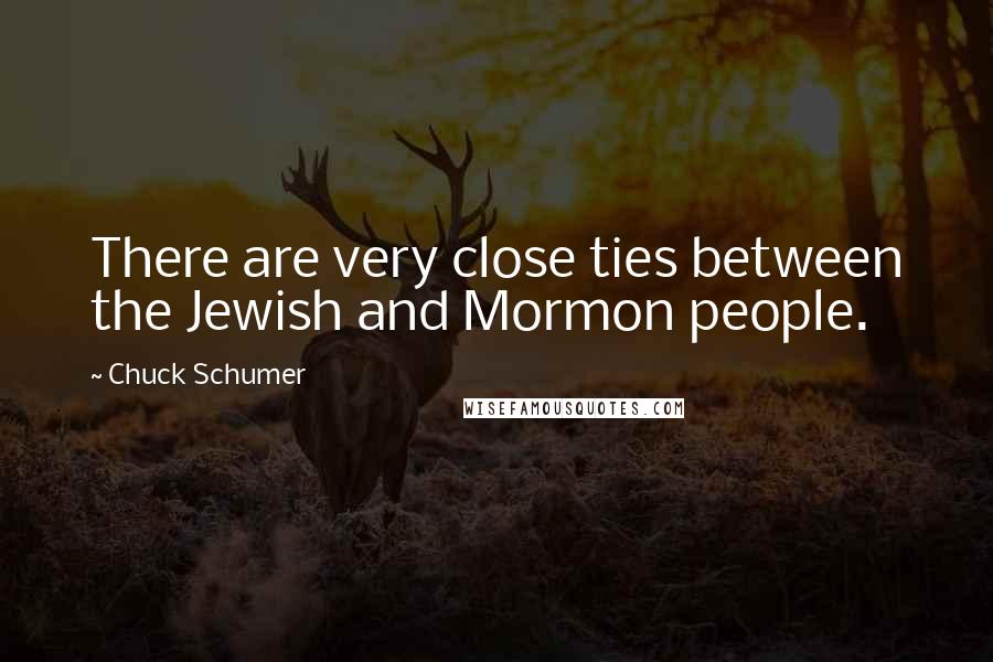 Chuck Schumer Quotes: There are very close ties between the Jewish and Mormon people.