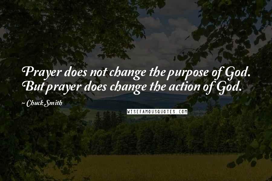 Chuck Smith Quotes: Prayer does not change the purpose of God. But prayer does change the action of God.