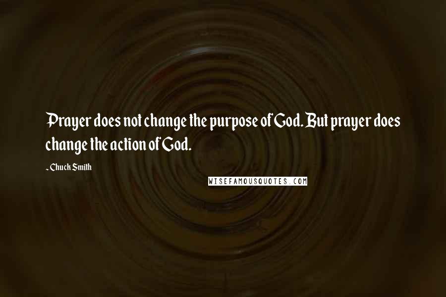 Chuck Smith Quotes: Prayer does not change the purpose of God. But prayer does change the action of God.