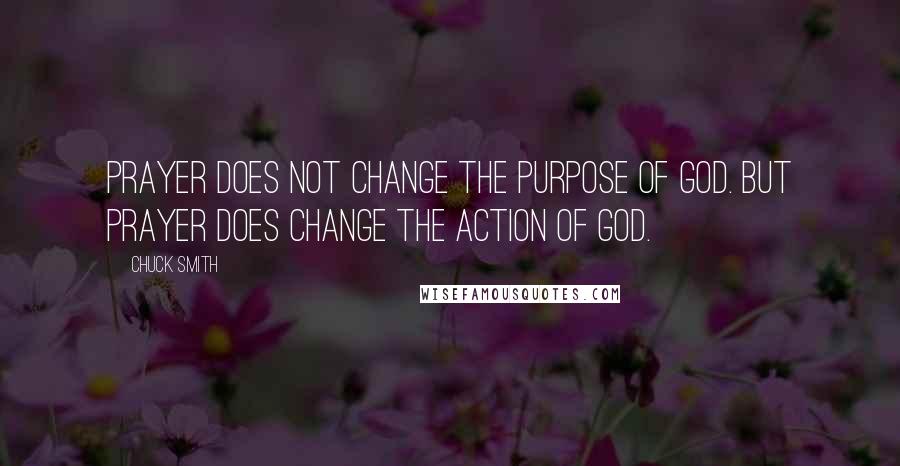 Chuck Smith Quotes: Prayer does not change the purpose of God. But prayer does change the action of God.