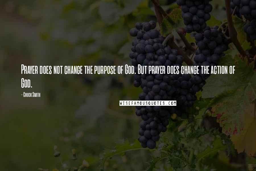 Chuck Smith Quotes: Prayer does not change the purpose of God. But prayer does change the action of God.