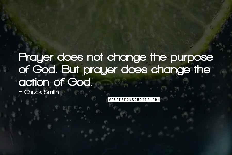 Chuck Smith Quotes: Prayer does not change the purpose of God. But prayer does change the action of God.