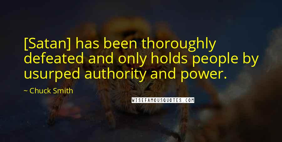 Chuck Smith Quotes: [Satan] has been thoroughly defeated and only holds people by usurped authority and power.