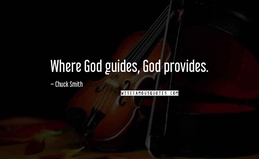 Chuck Smith Quotes: Where God guides, God provides.