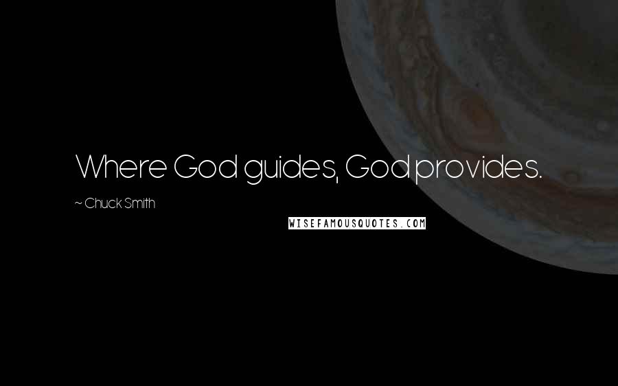 Chuck Smith Quotes: Where God guides, God provides.