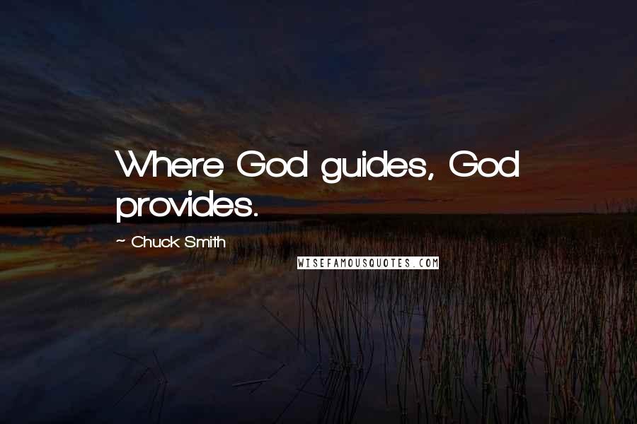 Chuck Smith Quotes: Where God guides, God provides.