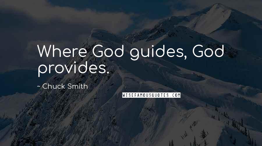 Chuck Smith Quotes: Where God guides, God provides.