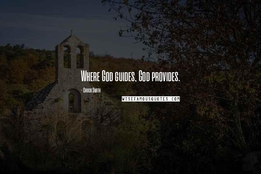 Chuck Smith Quotes: Where God guides, God provides.