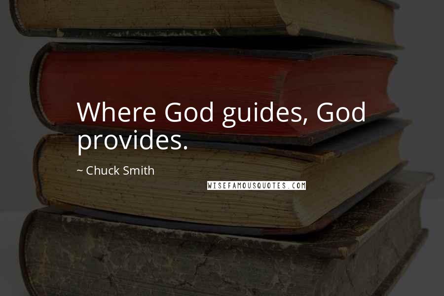 Chuck Smith Quotes: Where God guides, God provides.