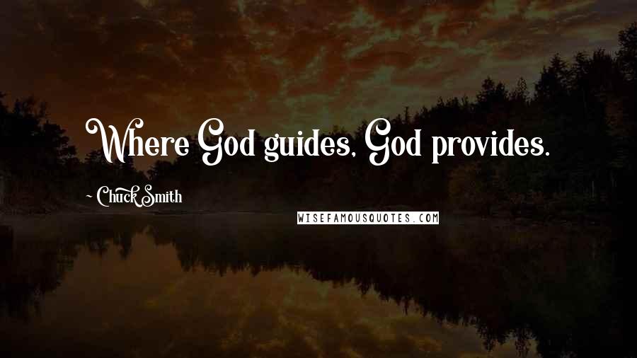 Chuck Smith Quotes: Where God guides, God provides.