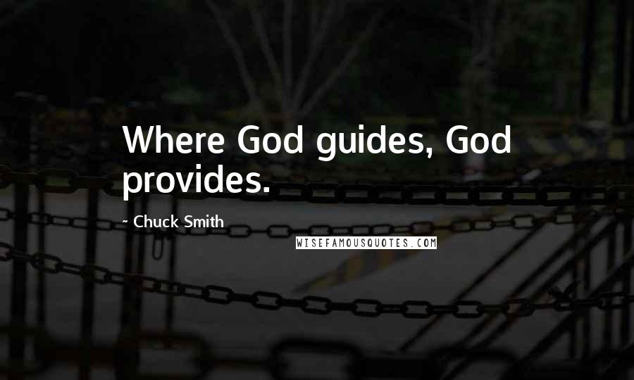 Chuck Smith Quotes: Where God guides, God provides.