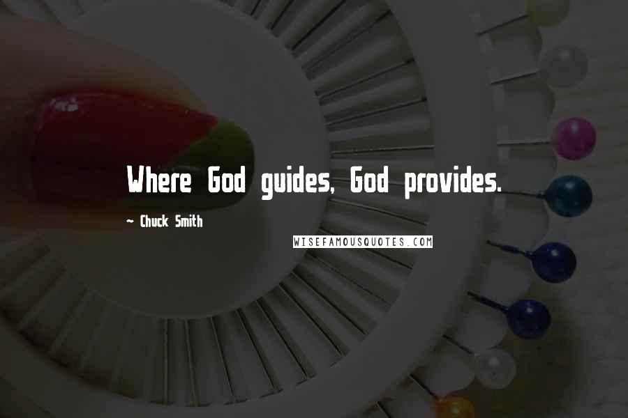 Chuck Smith Quotes: Where God guides, God provides.