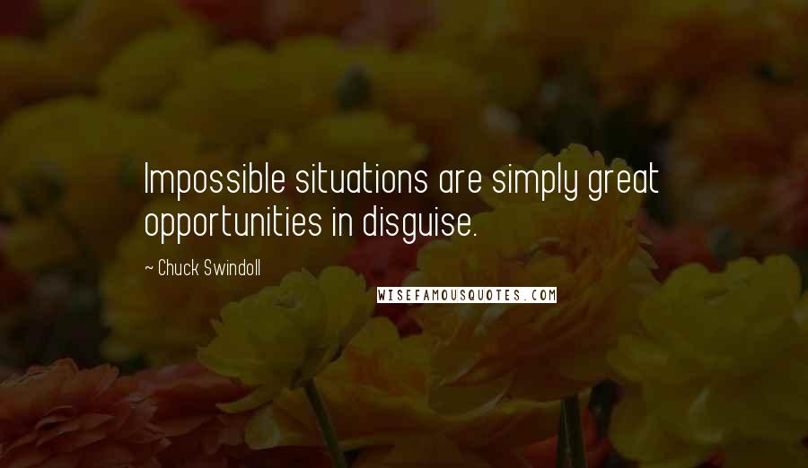 Chuck Swindoll Quotes: Impossible situations are simply great opportunities in disguise.