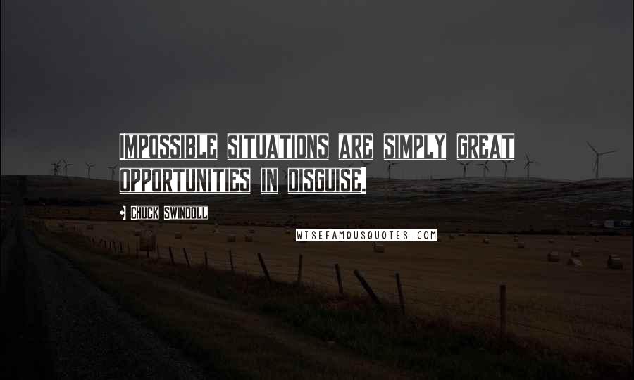 Chuck Swindoll Quotes: Impossible situations are simply great opportunities in disguise.