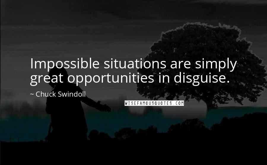 Chuck Swindoll Quotes: Impossible situations are simply great opportunities in disguise.