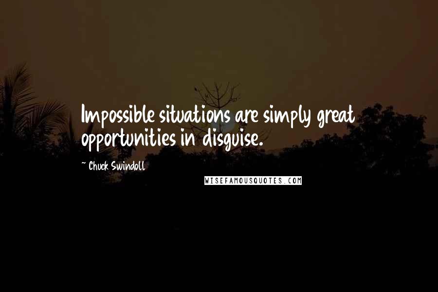 Chuck Swindoll Quotes: Impossible situations are simply great opportunities in disguise.