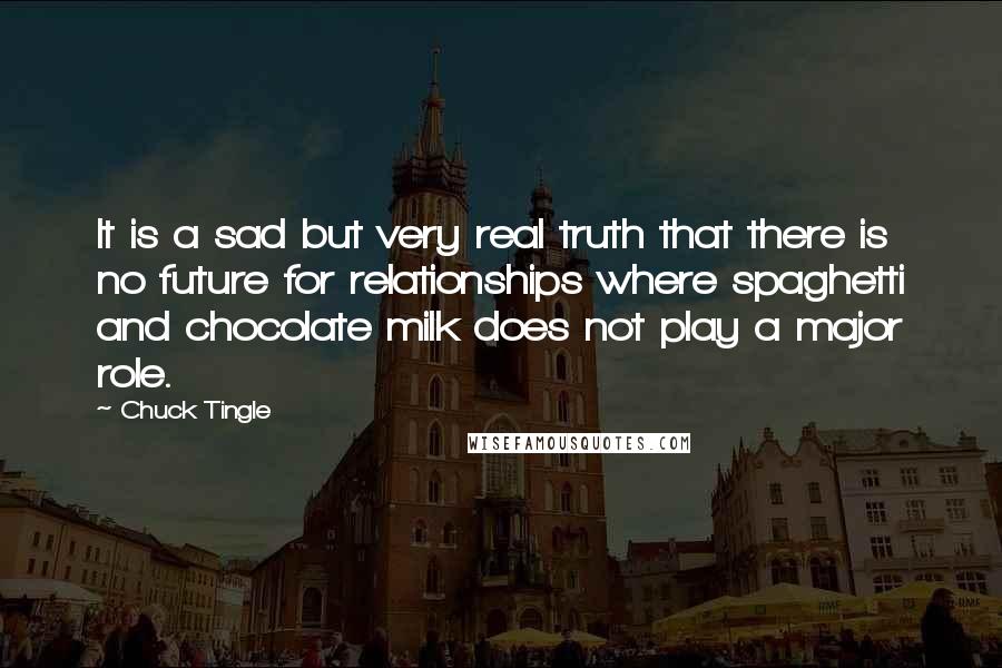 Chuck Tingle Quotes: It is a sad but very real truth that there is no future for relationships where spaghetti and chocolate milk does not play a major role.