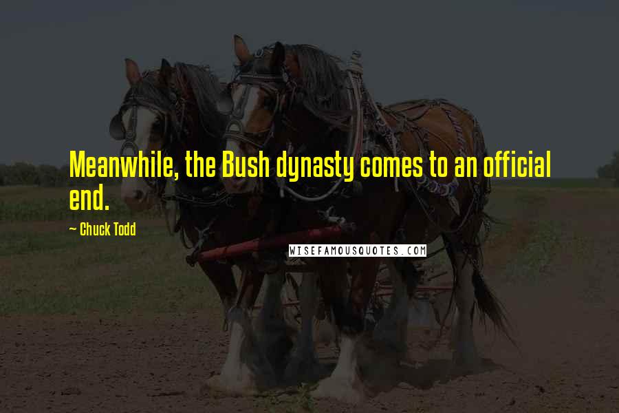 Chuck Todd Quotes: Meanwhile, the Bush dynasty comes to an official end.