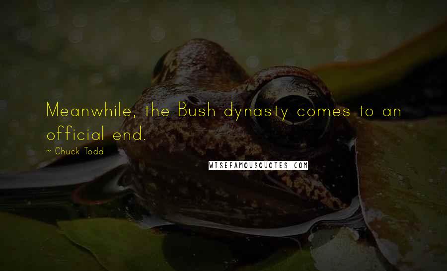 Chuck Todd Quotes: Meanwhile, the Bush dynasty comes to an official end.