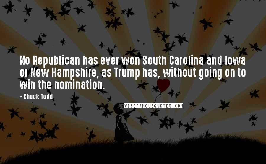 Chuck Todd Quotes: No Republican has ever won South Carolina and Iowa or New Hampshire, as Trump has, without going on to win the nomination.