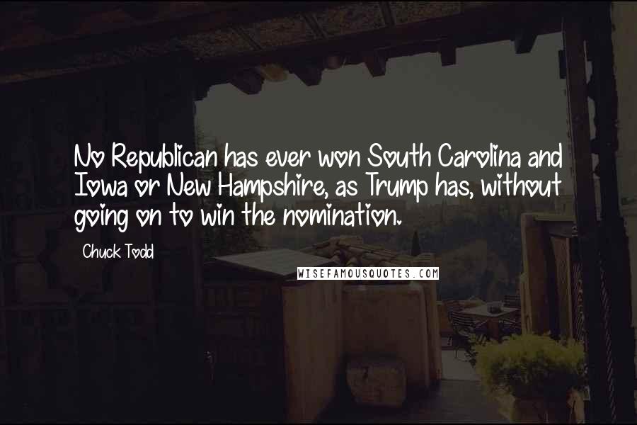 Chuck Todd Quotes: No Republican has ever won South Carolina and Iowa or New Hampshire, as Trump has, without going on to win the nomination.
