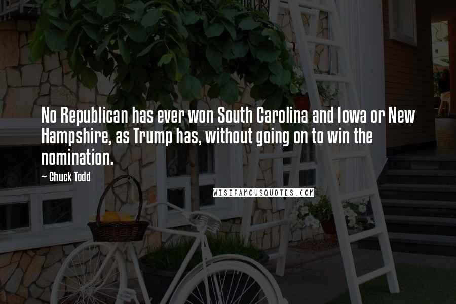 Chuck Todd Quotes: No Republican has ever won South Carolina and Iowa or New Hampshire, as Trump has, without going on to win the nomination.