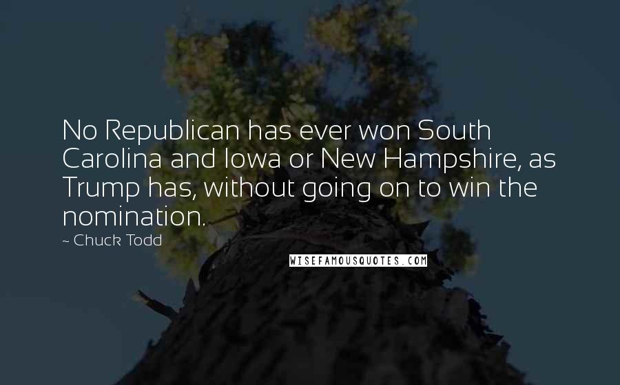 Chuck Todd Quotes: No Republican has ever won South Carolina and Iowa or New Hampshire, as Trump has, without going on to win the nomination.