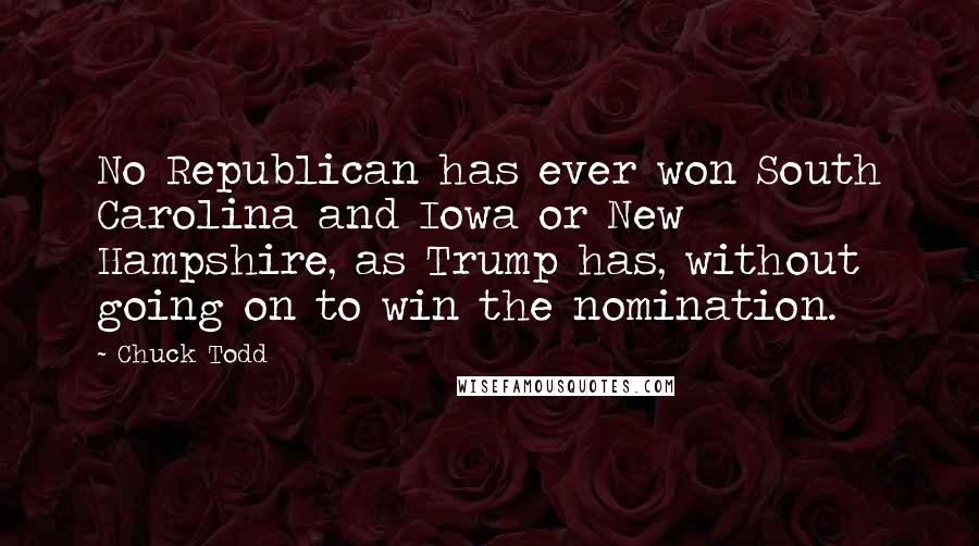 Chuck Todd Quotes: No Republican has ever won South Carolina and Iowa or New Hampshire, as Trump has, without going on to win the nomination.