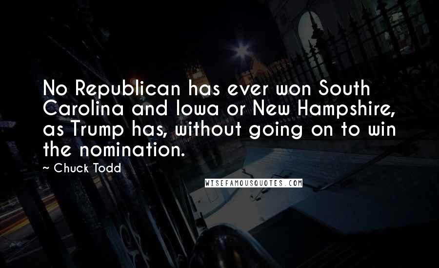 Chuck Todd Quotes: No Republican has ever won South Carolina and Iowa or New Hampshire, as Trump has, without going on to win the nomination.