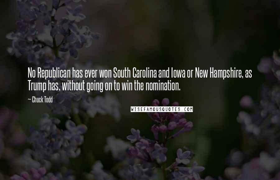 Chuck Todd Quotes: No Republican has ever won South Carolina and Iowa or New Hampshire, as Trump has, without going on to win the nomination.