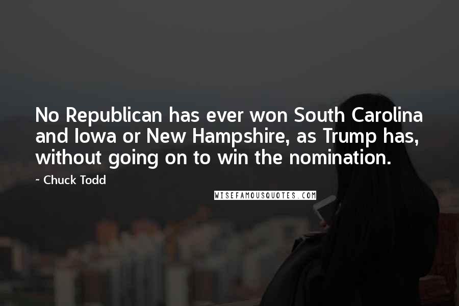 Chuck Todd Quotes: No Republican has ever won South Carolina and Iowa or New Hampshire, as Trump has, without going on to win the nomination.