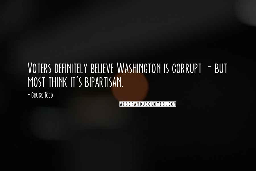 Chuck Todd Quotes: Voters definitely believe Washington is corrupt - but most think it's bipartisan.