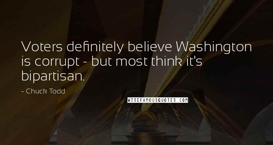 Chuck Todd Quotes: Voters definitely believe Washington is corrupt - but most think it's bipartisan.