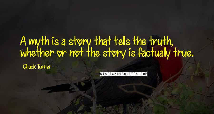 Chuck Turner Quotes: A myth is a story that tells the truth, whether or not the story is factually true.