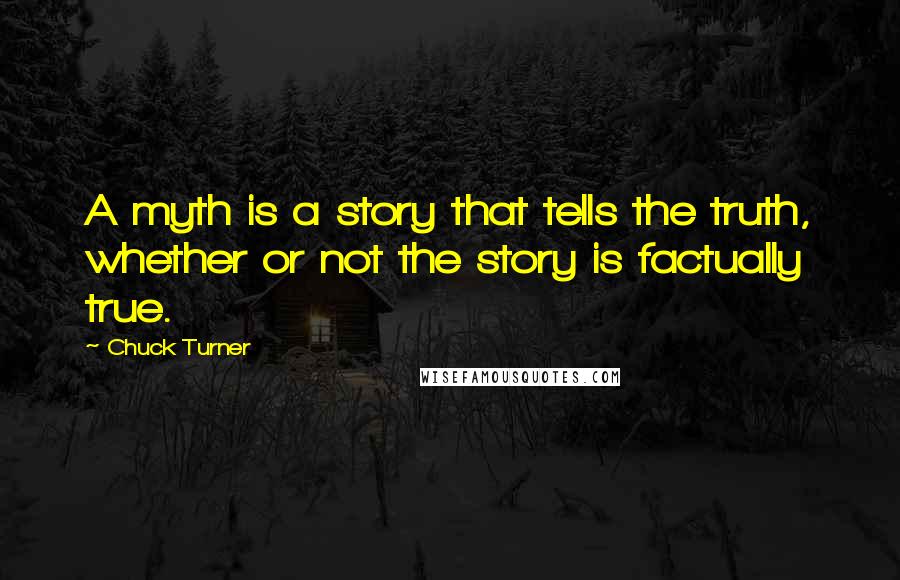 Chuck Turner Quotes: A myth is a story that tells the truth, whether or not the story is factually true.