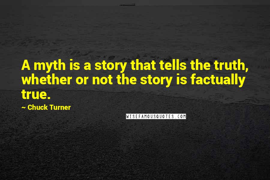 Chuck Turner Quotes: A myth is a story that tells the truth, whether or not the story is factually true.