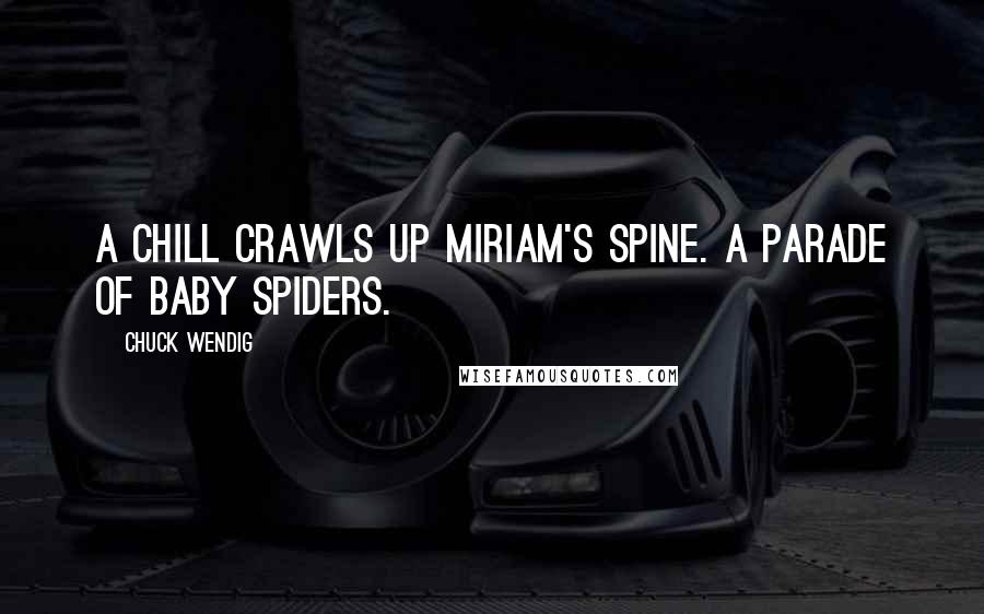 Chuck Wendig Quotes: A chill crawls up Miriam's spine. A parade of baby spiders.