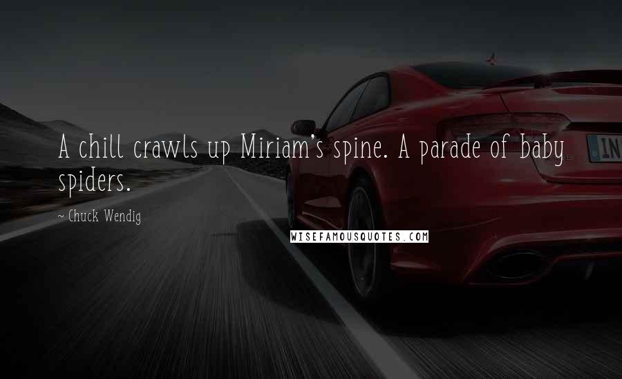 Chuck Wendig Quotes: A chill crawls up Miriam's spine. A parade of baby spiders.