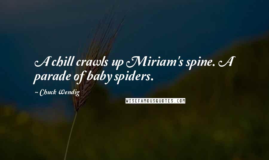 Chuck Wendig Quotes: A chill crawls up Miriam's spine. A parade of baby spiders.
