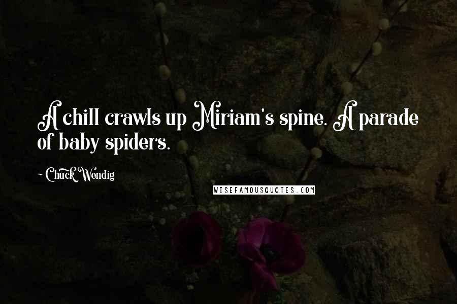 Chuck Wendig Quotes: A chill crawls up Miriam's spine. A parade of baby spiders.