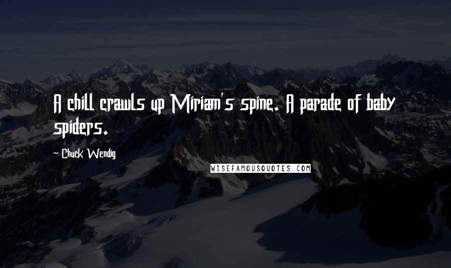 Chuck Wendig Quotes: A chill crawls up Miriam's spine. A parade of baby spiders.